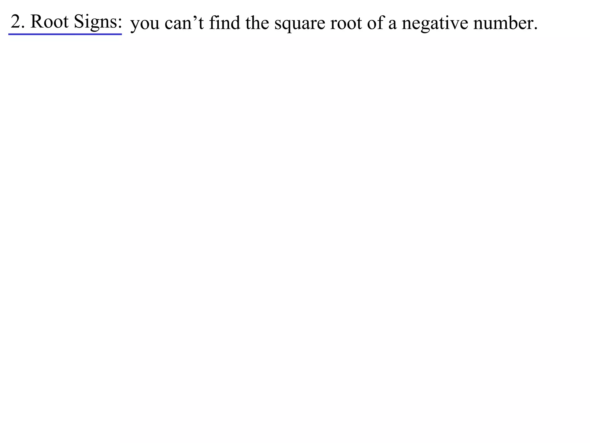 2. Root Signs: you can’t find the square root of a negative number.
 