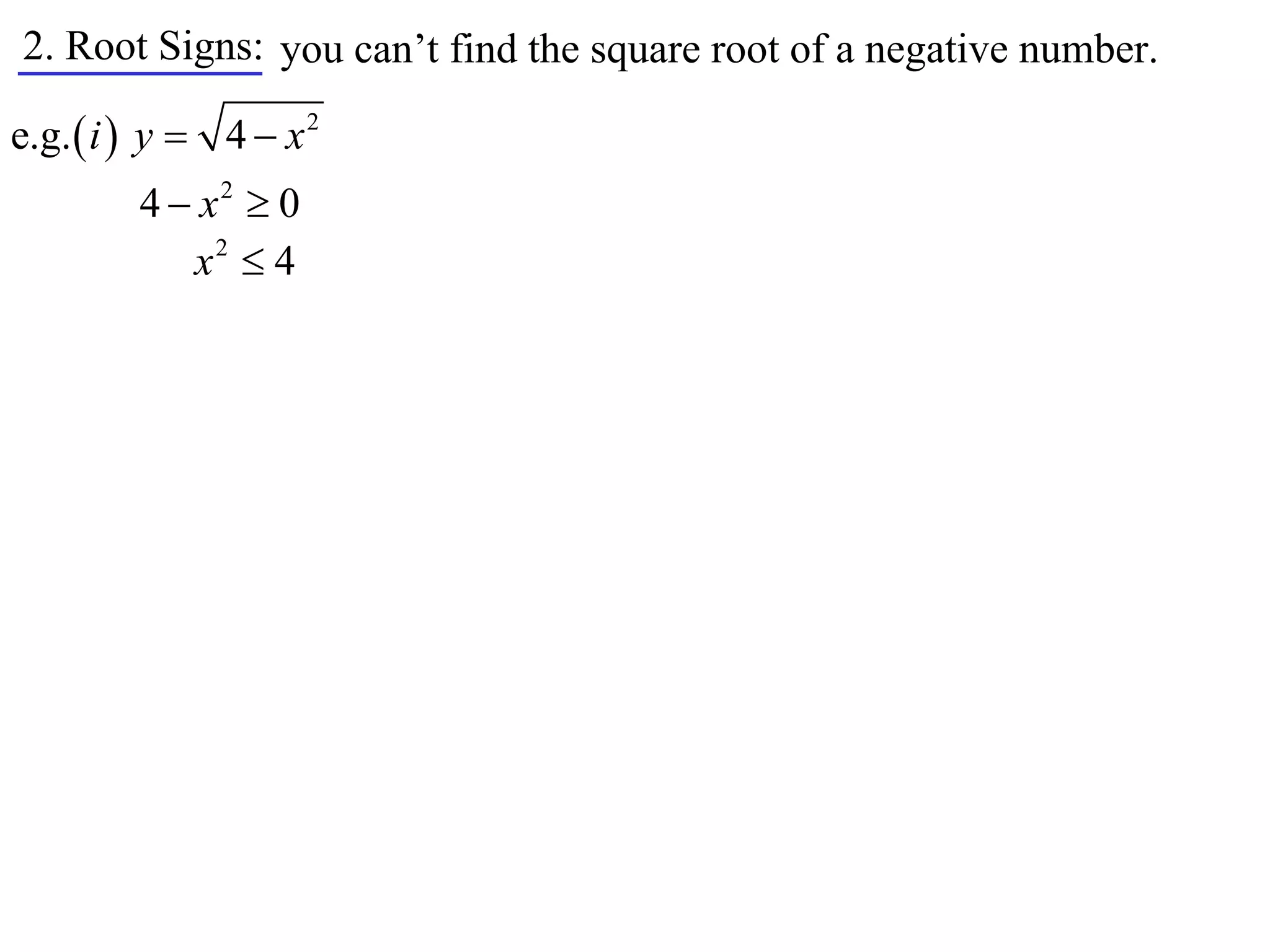 2. Root Signs: you can’t find the square root of a negative number.

e.g.  i  y  4  x 2
         4  x2  0
            x2  4
 