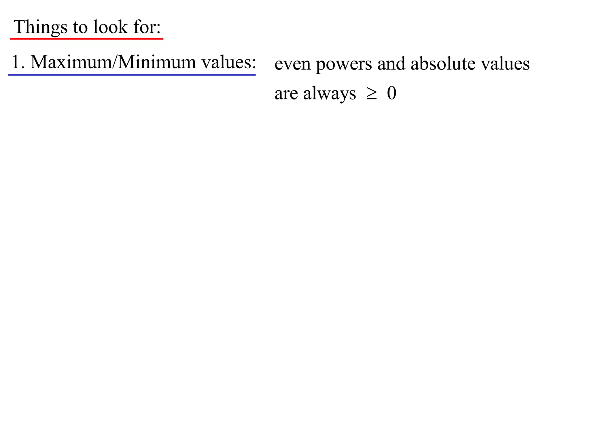 Things to look for:
1. Maximum/Minimum values: even powers and absolute values
                             are always  0
 