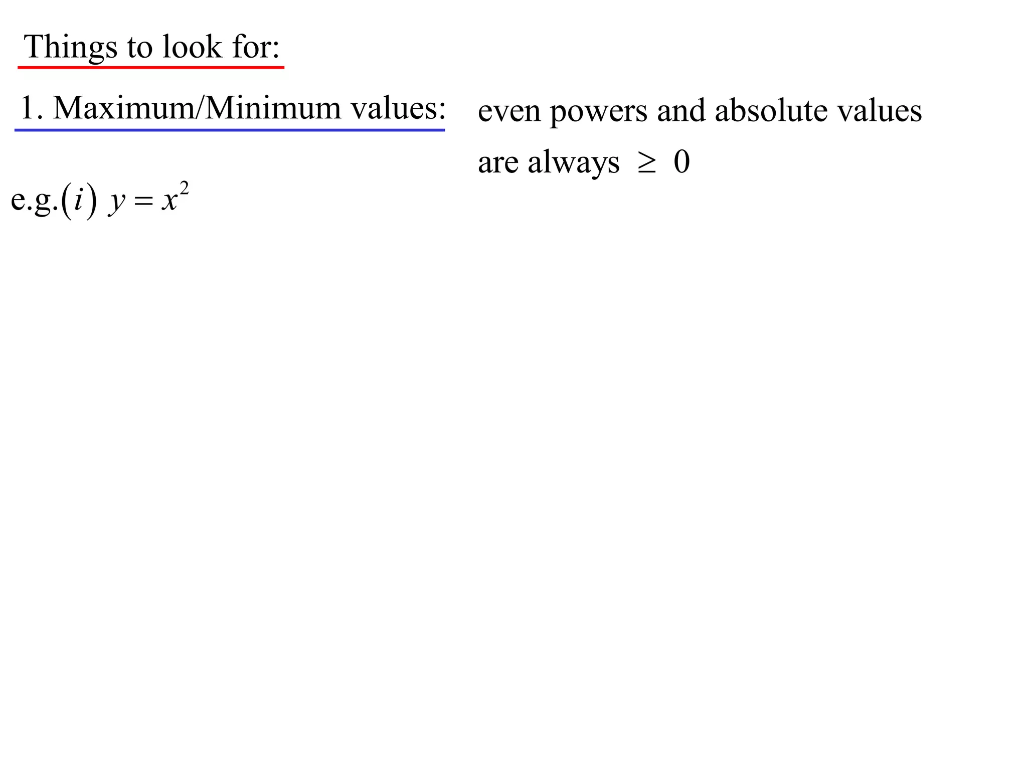 Things to look for:
1. Maximum/Minimum values: even powers and absolute values
                             are always  0
e.g.  i  y  x 2
 