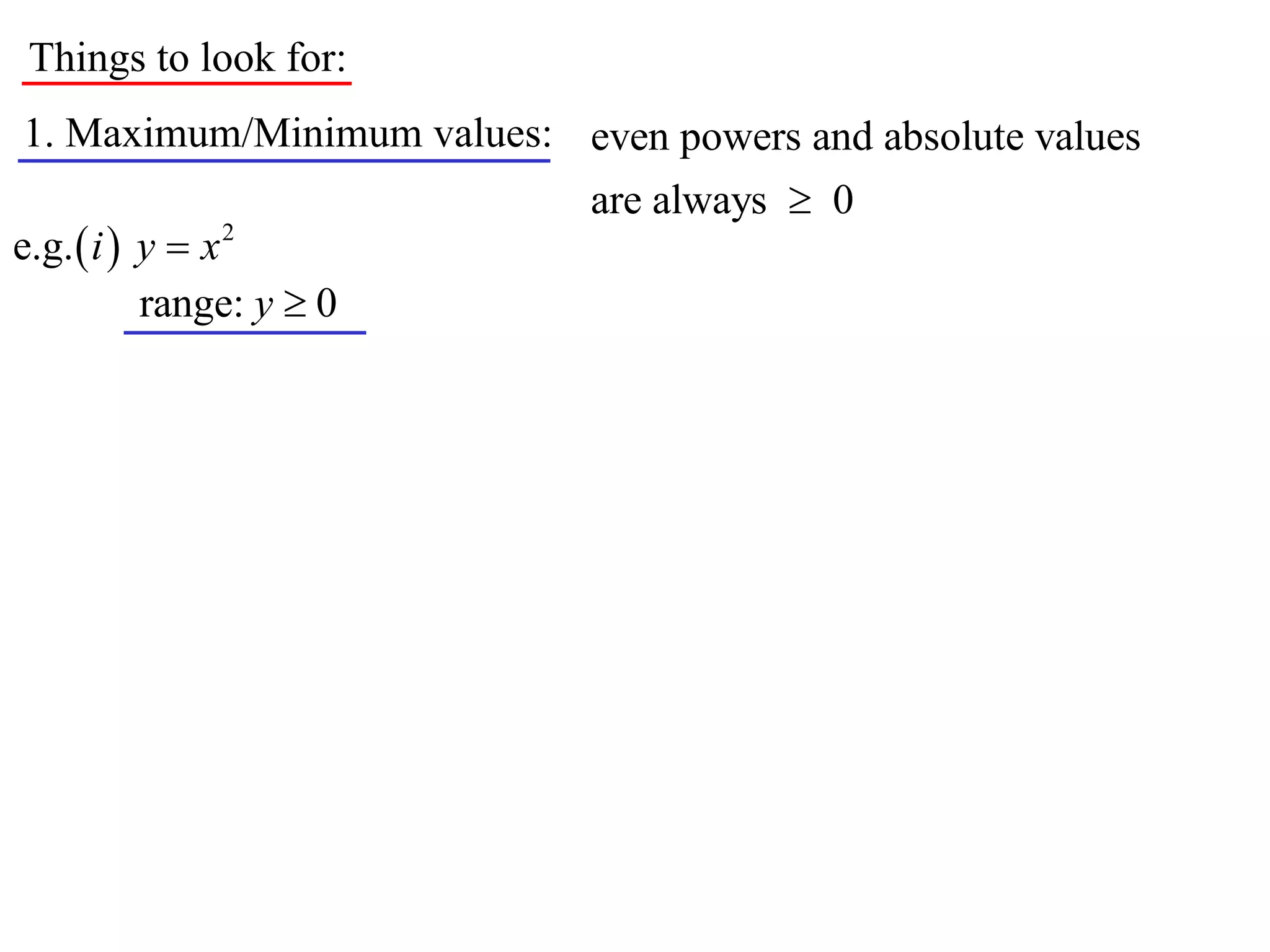 Things to look for:
1. Maximum/Minimum values: even powers and absolute values
                             are always  0
e.g.  i  y  x 2
           range: y  0
 