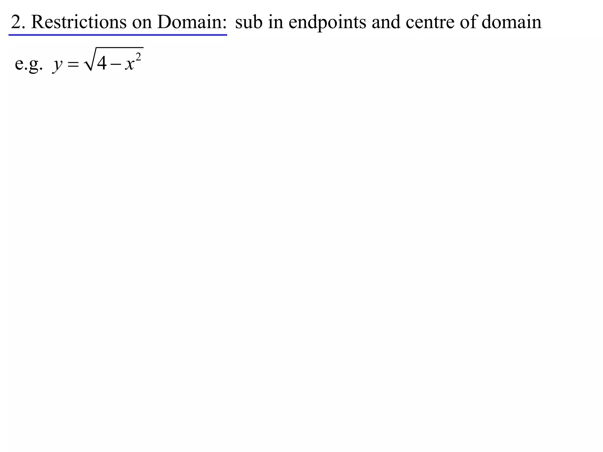2. Restrictions on Domain: sub in endpoints and centre of domain

e.g. y  4  x 2
 