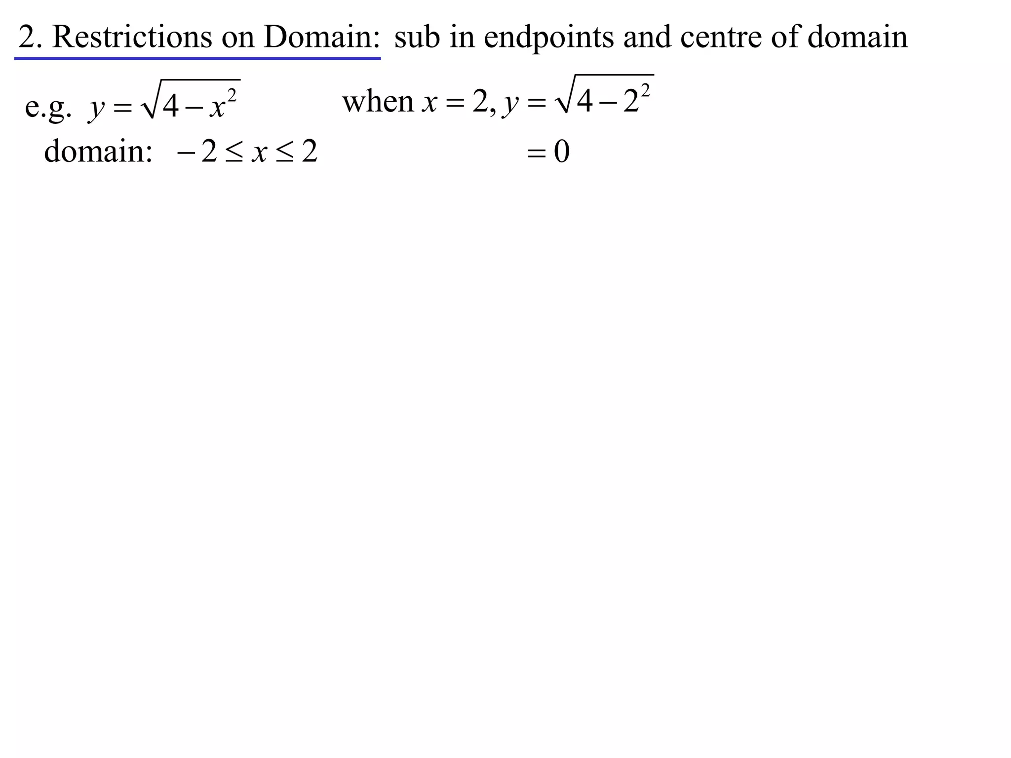 2. Restrictions on Domain: sub in endpoints and centre of domain

e.g. y  4  x 2      when x  2, y  4  22
  domain:  2  x  2               0
 