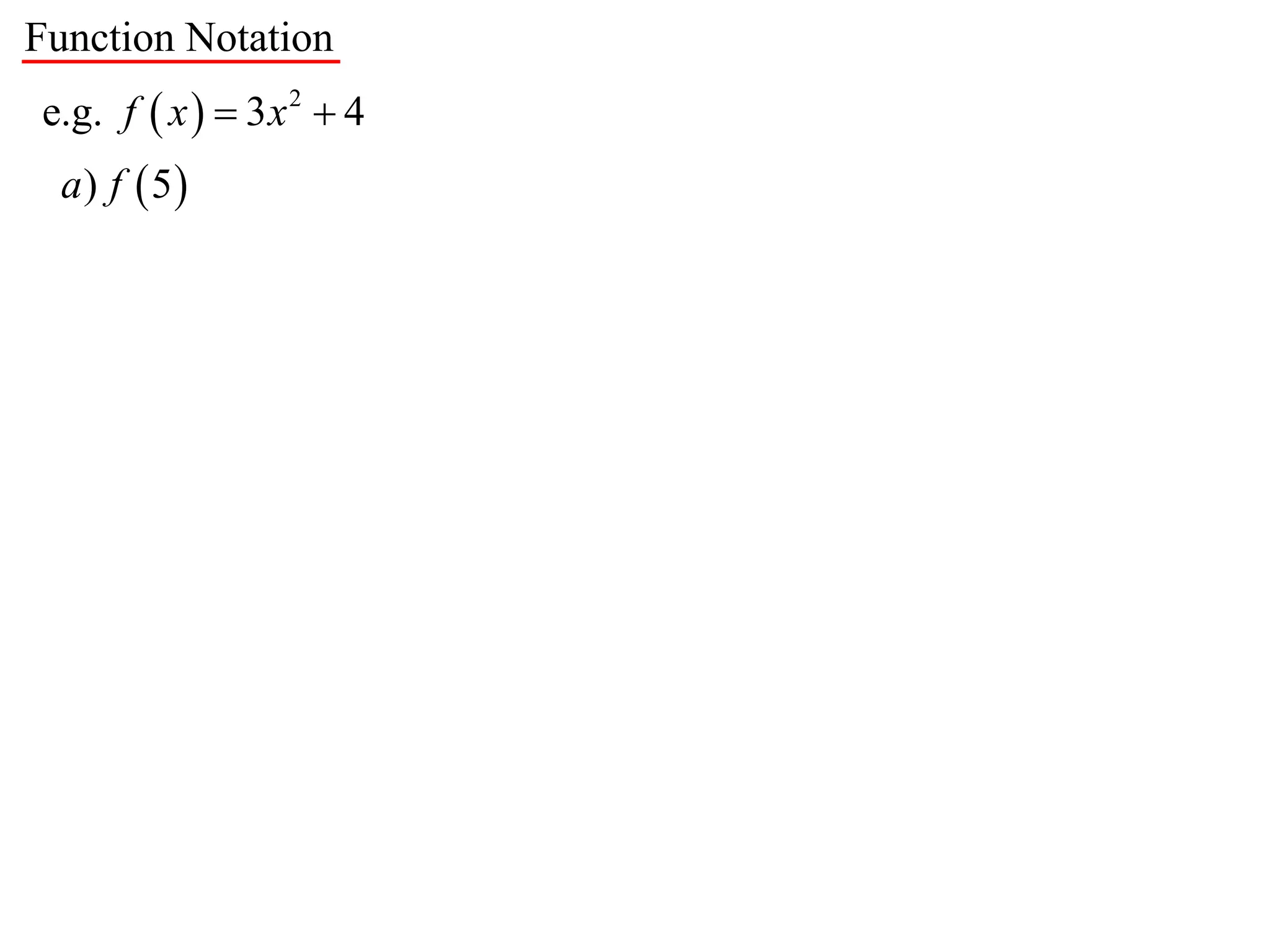 Function Notation
e.g. f  x   3 x 2  4
  a) f  5
 