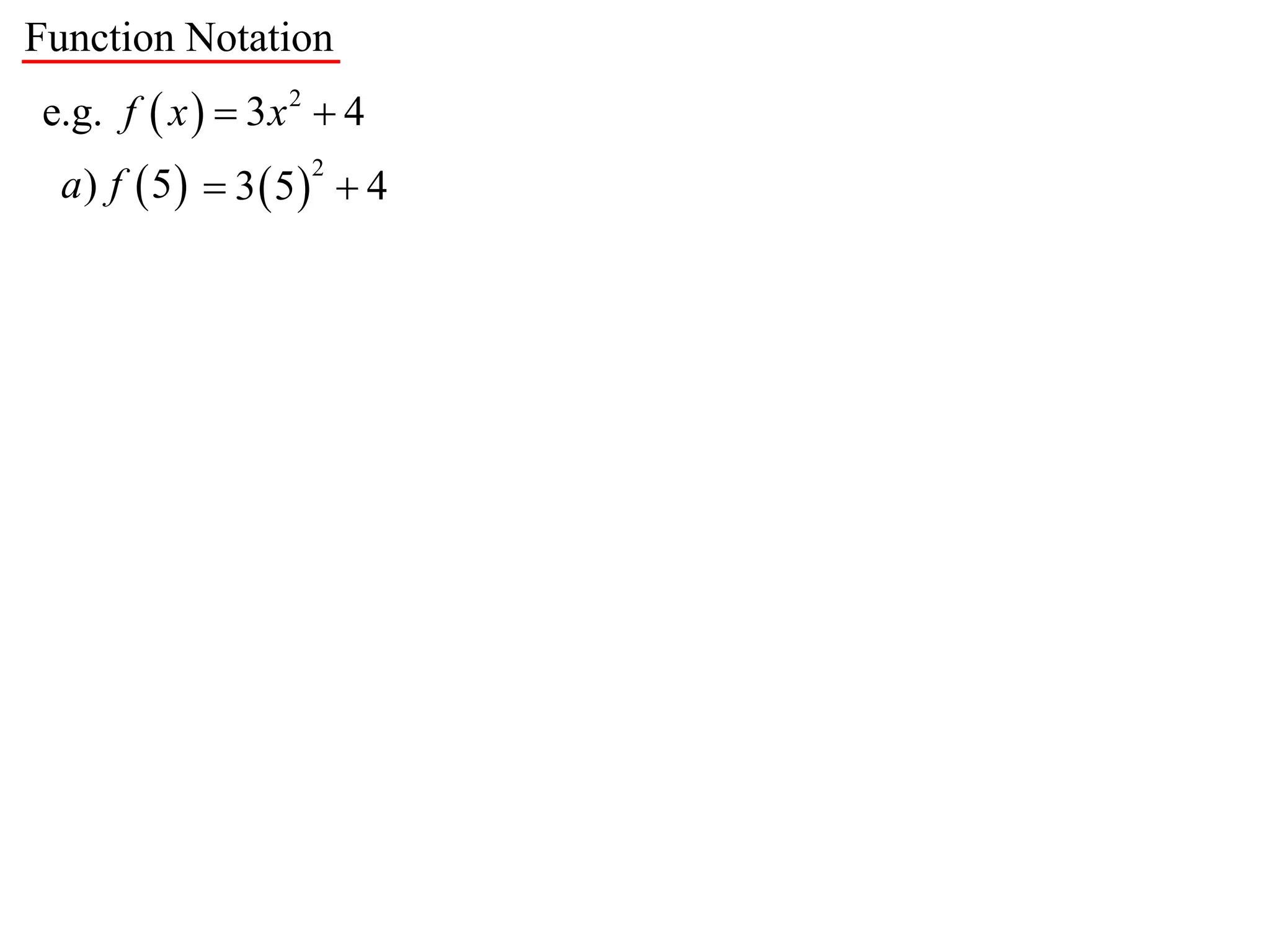 Function Notation
e.g. f  x   3 x 2  4
  a) f  5  3  5  4
                    2
 
