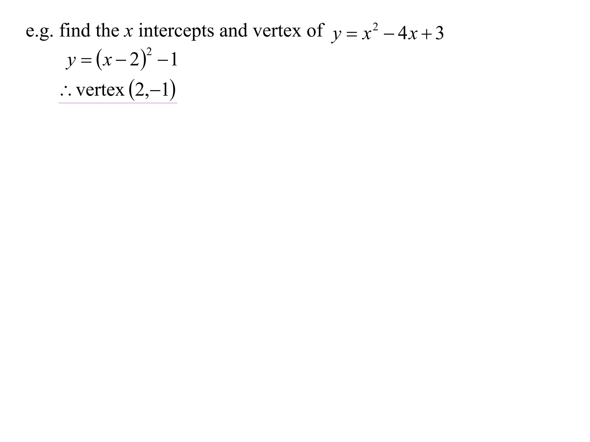 e.g. find the x intercepts and vertex of y  x 2  4 x  3
      y   x  2  1
                  2


     vertex 2,1
 