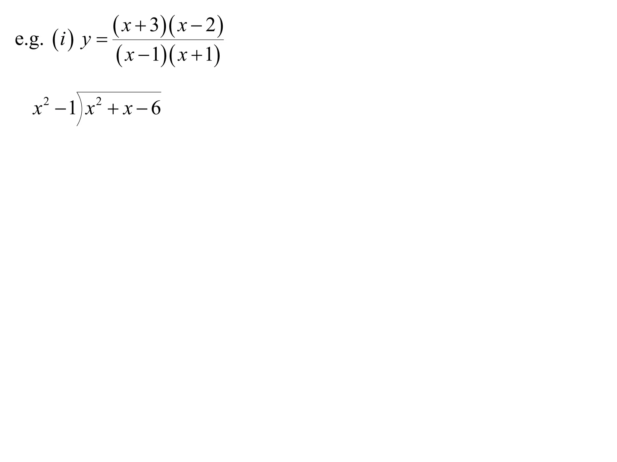 e.g.  i  y 
                x  3 x  2 
                x  1 x  1

  x2 1 x2  x  6
 