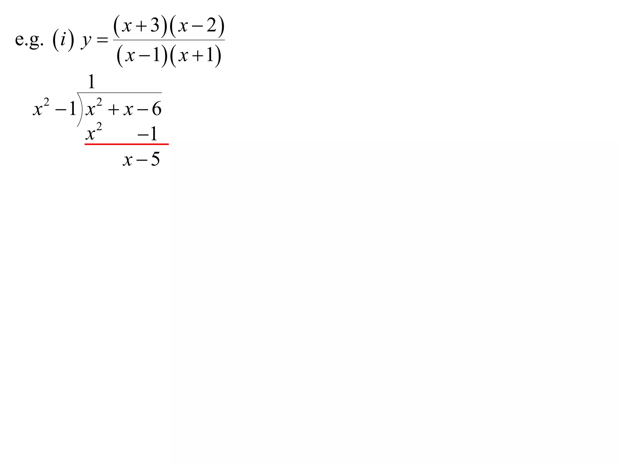 e.g.  i  y 
                x  3 x  2 
                x  1 x  1
        1
  x2 1 x2  x  6
        x2     1
             x 5
 