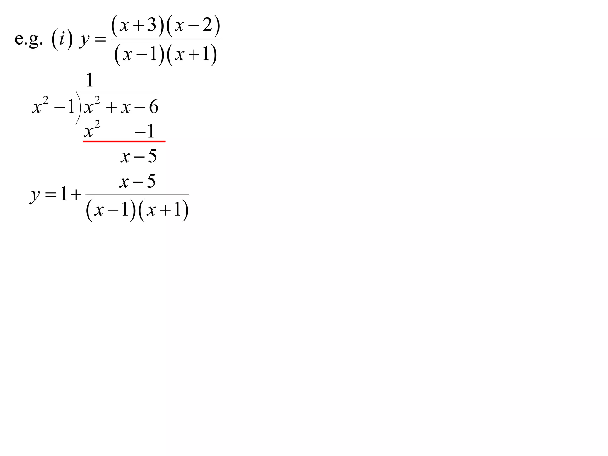 e.g.  i  y 
                x  3 x  2 
                x  1 x  1
         1
  x2 1 x2  x  6
         x2      1
               x 5
               x5
  y  1
          x  1 x  1
 