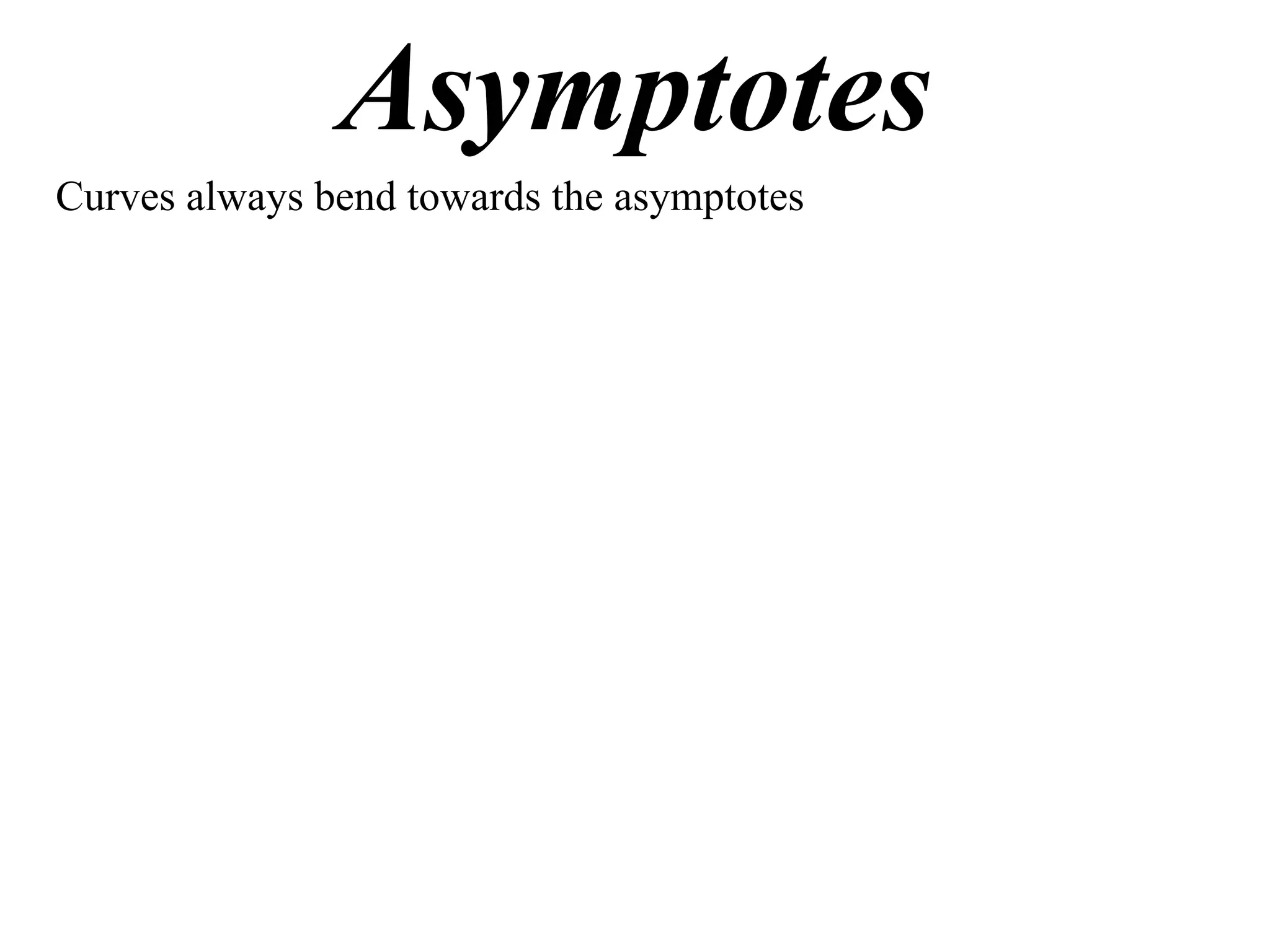 Asymptotes
Curves always bend towards the asymptotes
 