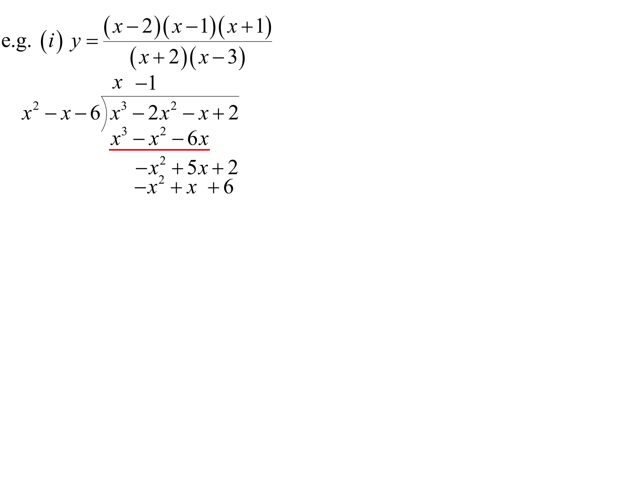 e.g.  i  y 
                x  2  x  1 x  1
                    x  2  x  3
               x 1
   x 2  x  6 x3  2 x 2  x  2
               x3  x 2  6 x
                   x2  5 x  2
                      2

                  x  x  6
 
