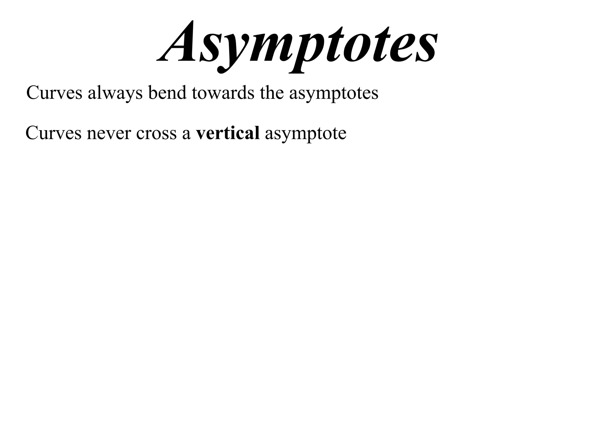 Asymptotes
Curves always bend towards the asymptotes

Curves never cross a vertical asymptote
 
