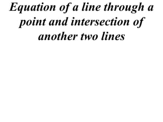 Equation of a line through a point and intersection of another two lines 