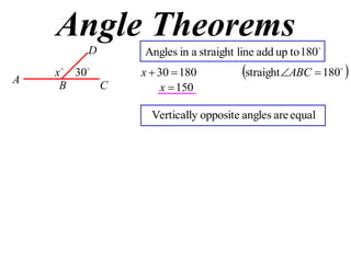 Angle Theorems
A
B C
D 
180toupaddlinestraightainAngles
 
180straight18030  ABCx
150x

x 
30
equalareanglesoppositeVertically
 