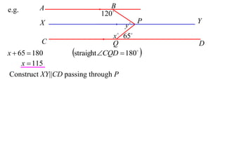 e.g. A B
C D
P
Q

x

y

65

120
 
180straight18065  CQDx
115x
Construct XY||CD passing through P
X Y
 