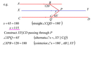 e.g. A B
C D
P
Q

x

y

65

120
 
180straight18065  CQDx
115x
Construct XY||CD passing through P
X Y
 QXYXPQ C||,s'alternate65  
 XYABXPB ||,180s'cointerior180120 

 