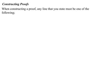 Constructing Proofs
When constructing a proof, any line that you state must be one of the
following;
 