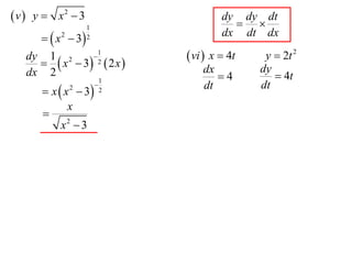  v  y  x2  3                        dy dy dt
                                           
                   1
       x  3
          2        2                    dx dt dx
                  1
       x  3 2  2 x 
   dy 1 2                      vi  x  4t    y  2t 2
                                   dx          dy
   dx 2
                           1          4           4t
       x  x  3
              2                   dt          dt
                           2

             x
      
           x2  3
 