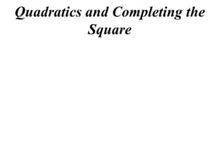 Quadratics and Completing the
Square
 
