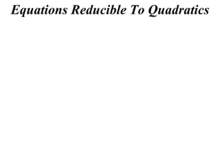 Equations Reducible To Quadratics
 