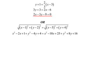 2
                     y  1   x  3
                             3
                    3y  3  2x  6
                    2x  3y  9  0

                           OR
       x  1   y  2        x  5   y  4 
              2           2              2              2



x 2  2 x  1  y 2  4 y  4  x 2  10 x  25  y 2  8 y  16
 