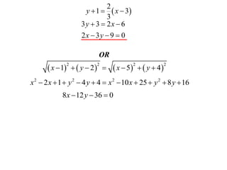 2
                     y  1   x  3
                             3
                    3y  3  2x  6
                    2x  3y  9  0

                           OR
       x  1   y  2        x  5   y  4 
              2           2              2              2



x 2  2 x  1  y 2  4 y  4  x 2  10 x  25  y 2  8 y  16
            8 x  12 y  36  0
 