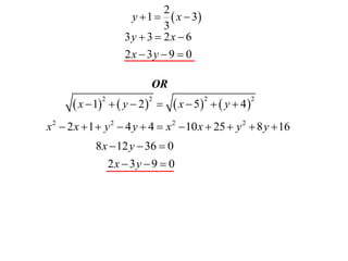 2
                       y  1   x  3
                               3
                      3y  3  2x  6
                      2x  3y  9  0

                            OR
       x  1   y  2        x  5   y  4 
              2            2              2             2



x 2  2 x  1  y 2  4 y  4  x 2  10 x  25  y 2  8 y  16
            8 x  12 y  36  0
                  2x  3 y  9  0
 