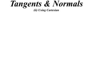 Tangents & Normals
     (ii) Using Cartesian
 