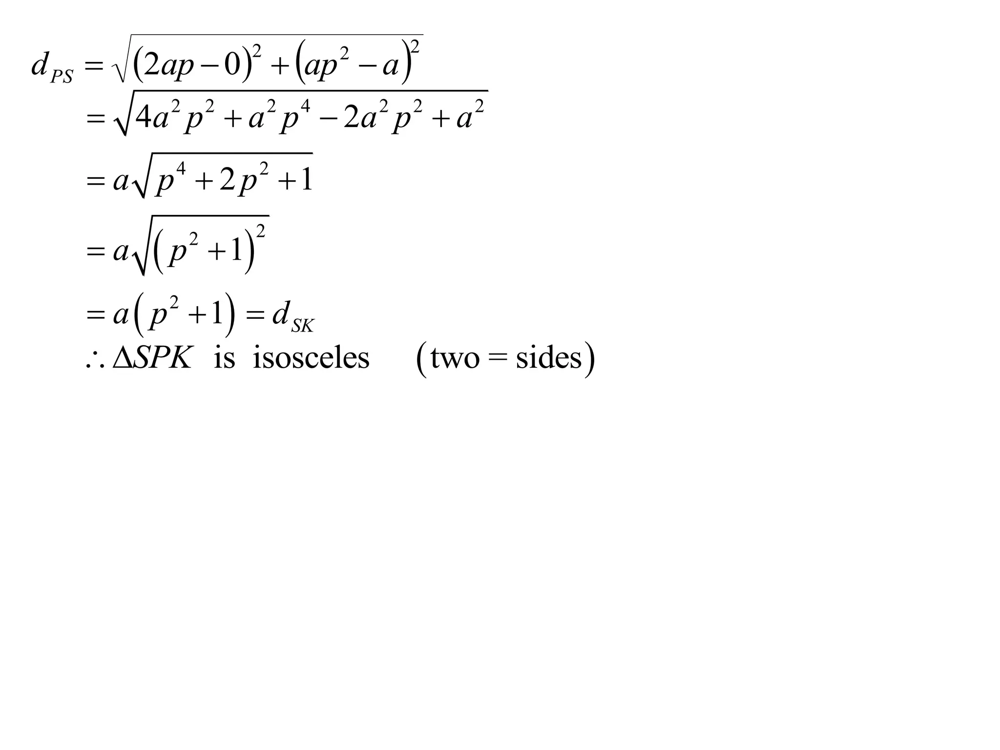 2ap  0  ap  a 
                                  2
d PS 
                      2       2


     4a 2 p 2  a 2 p 4  2a 2 p 2  a 2
     a p4  2 p2  1

          p        1
                          2
    a         2



     a  p 2  1  d SK
    SPK is isosceles             two = sides 
 