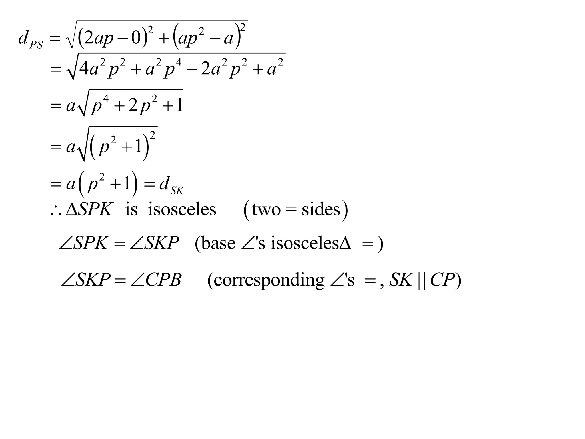 2ap  0  ap  a 
                                      2
d PS 
                      2       2


     4a 2 p 2  a 2 p 4  2a 2 p 2  a 2
     a p4  2 p2  1

          p        1
                          2
    a         2



     a  p 2  1  d SK
    SPK is isosceles                 two = sides 
     SPK  SKP (base 's isosceles  )
     SKP  CPB                  (corresponding 's  , SK || CP)
 