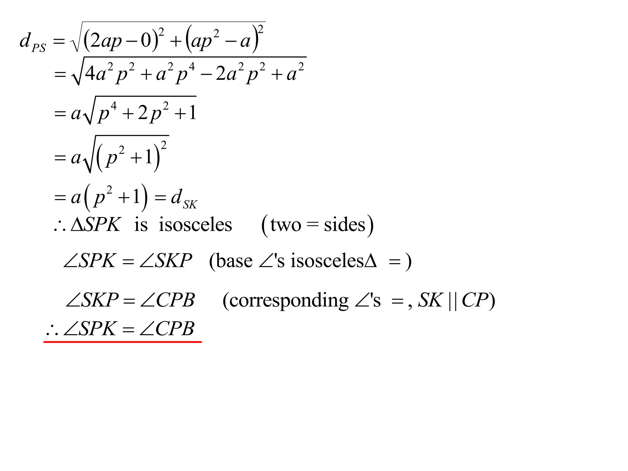 2ap  0  ap  a 
                                      2
d PS 
                      2       2


     4a 2 p 2  a 2 p 4  2a 2 p 2  a 2
     a p4  2 p2  1

          p        1
                          2
    a         2



     a  p 2  1  d SK
    SPK is isosceles                 two = sides 
     SPK  SKP (base 's isosceles  )
     SKP  CPB                  (corresponding 's  , SK || CP)
    SPK  CPB
 