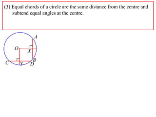 (3) Equal chords of a circle are the same distance from the centre and
    subtend equal angles at the centre.



                 A

     O       X
              B
C        Y   D
 