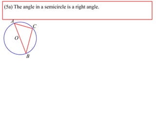 (5a) The angle in a semicircle is a right angle.

   A
               C

       O


           B
 