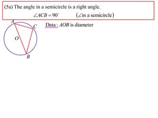 (5a) The angle in a semicircle is a right angle.
               ACB  90          in a semicircle 
   A
               C    Data : AOB is diameter

       O


           B
 