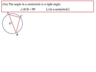 (5a) The angle in a semicircle is a right angle.
               ACB  90          in a semicircle 
   A
               C

       O


           B
 