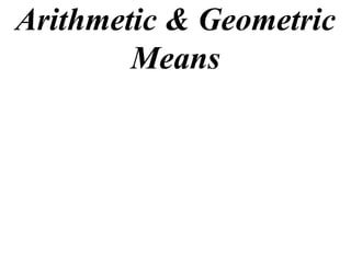 Arithmetic & Geometric
        Means
 