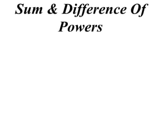 Sum & Difference Of
     Powers
 