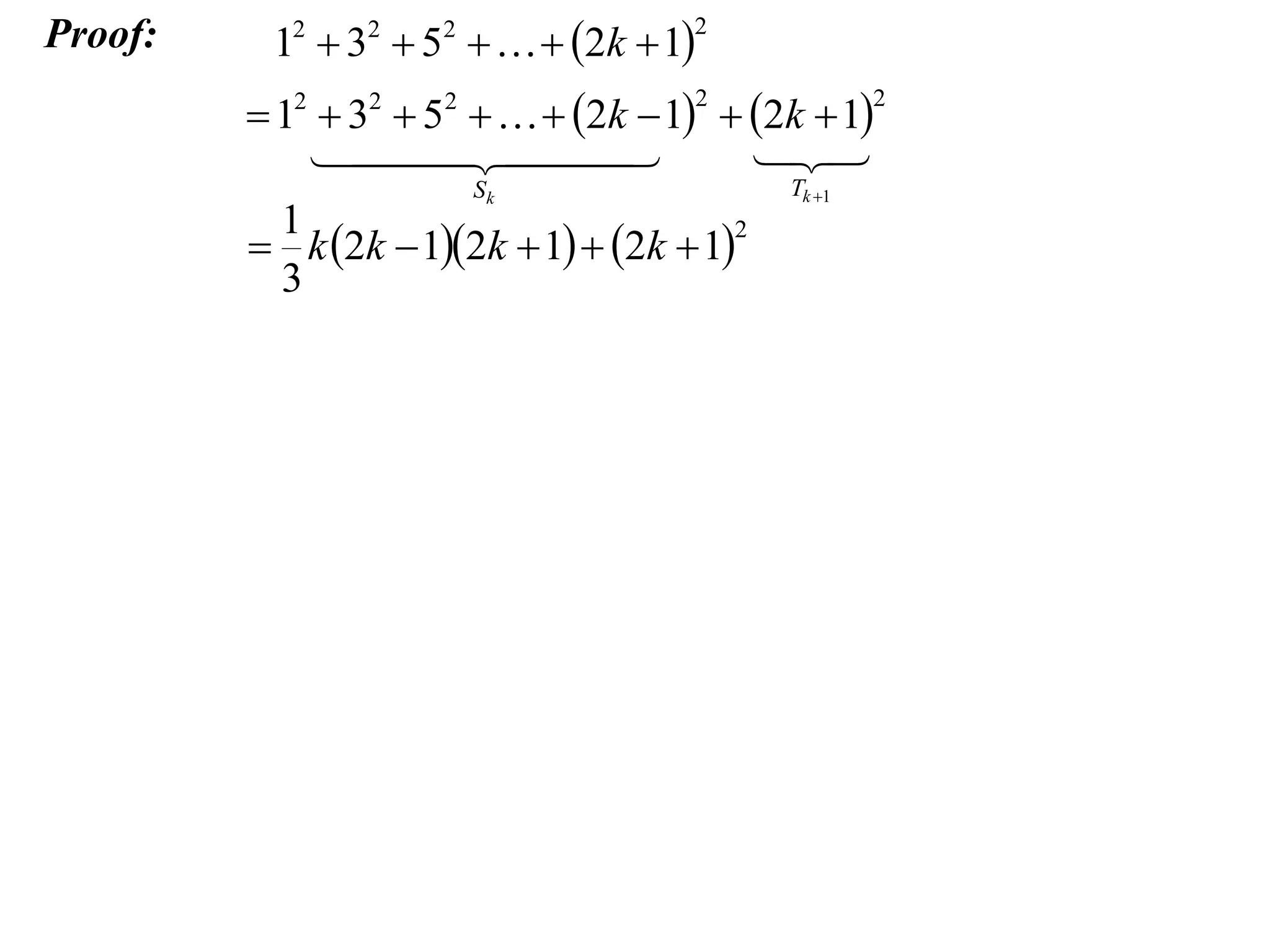Proof:

12  32  52    2k  1

2

 12  32  52    2k  1  2k  1

 


2

Sk

1
2
 k 2k  12k  1  2k  1
3

2

Tk 1

 
