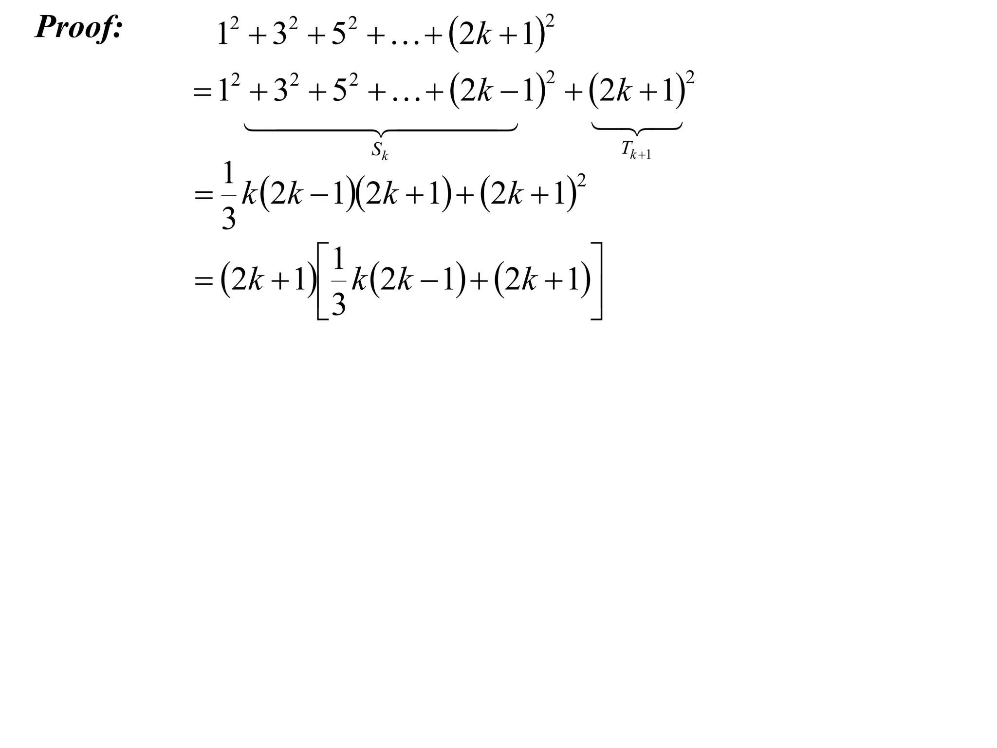 Proof:

12  32  52    2k  1

2

 12  32  52    2k  1  2k  1

 


2

Sk

1
2
 k 2k  12k  1  2k  1
3
1

 2k  1 k 2k  1  2k  1
3


2

Tk 1

 