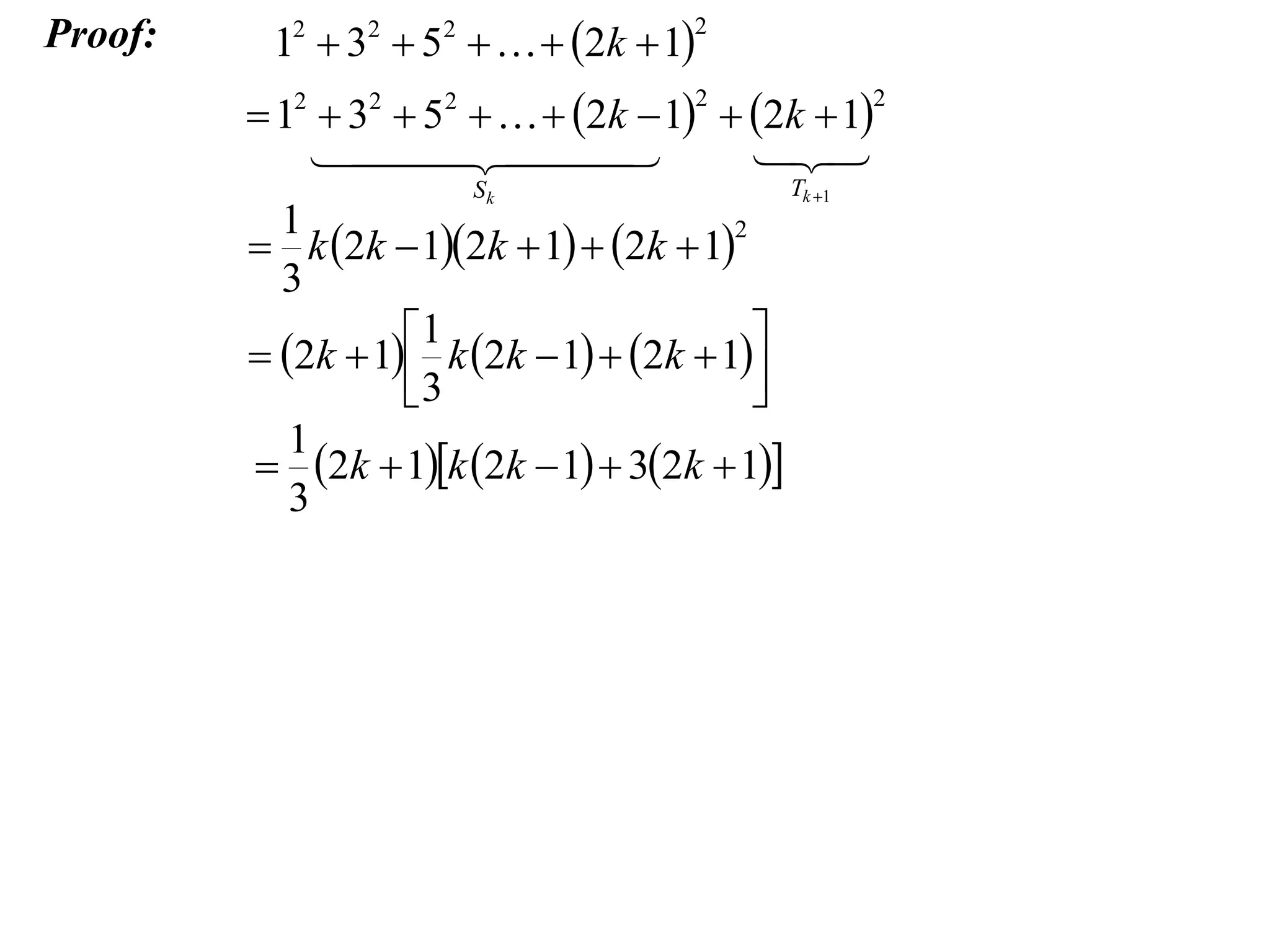 Proof:

12  32  52    2k  1

2

 12  32  52    2k  1  2k  1

 


2

Sk

1
2
 k 2k  12k  1  2k  1
3
1

 2k  1 k 2k  1  2k  1
3

1
 2k  1k 2k  1  32k  1
3

2

Tk 1

 
