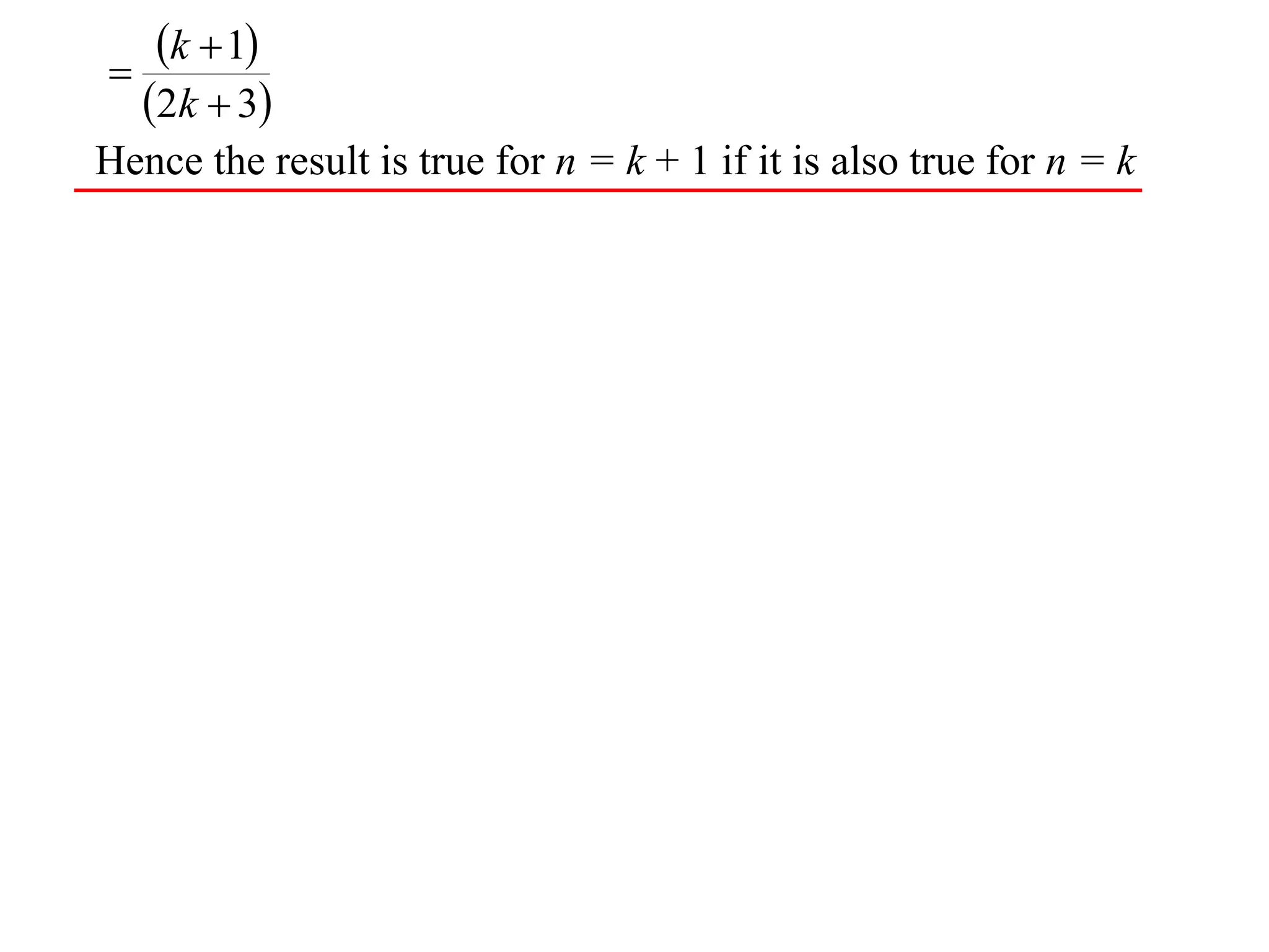 

k  1
2k  3

Hence the result is true for n = k + 1 if it is also true for n = k

 