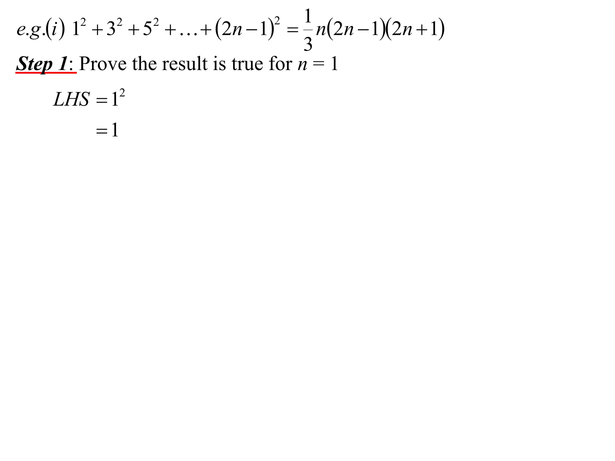 1
e.g.i  1  3  5    2n  1  n2n  12n  1
3
Step 1: Prove the result is true for n = 1
2

2

LHS  12
1

2

2

 