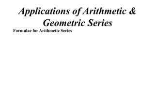 Applications of Arithmetic &
       Geometric Series
Formulae for Arithmetic Series
 