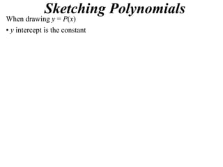 Sketching Polynomials

When drawing y = P(x)
• y intercept is the constant

 