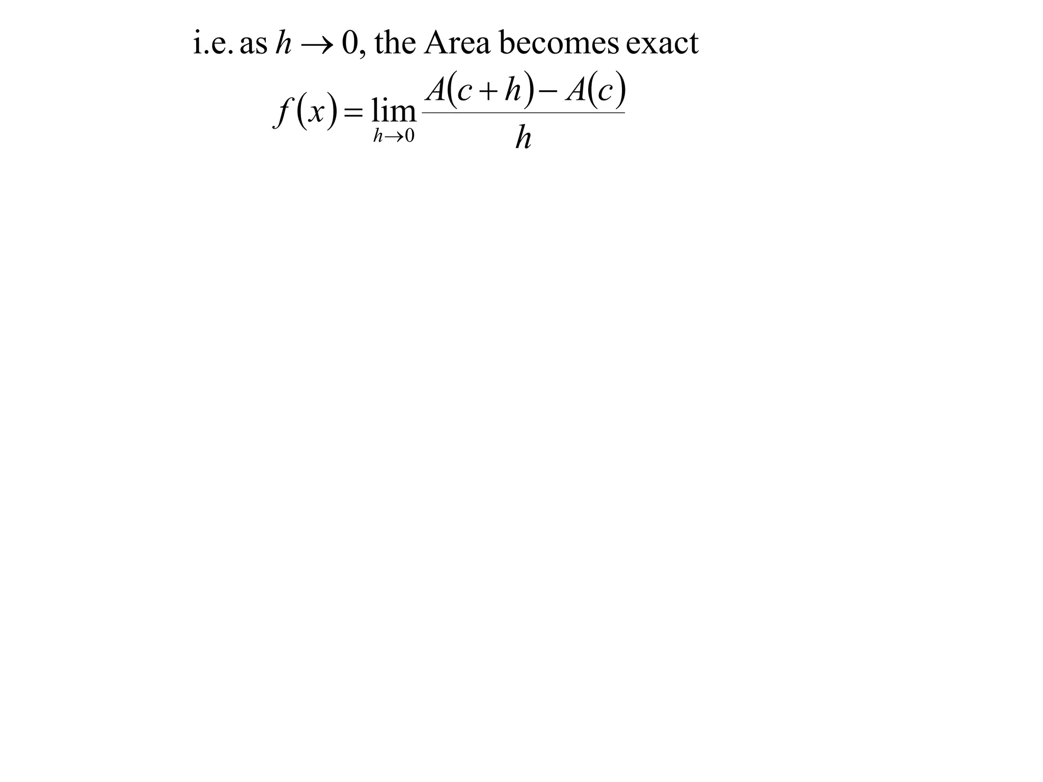i.e. as h  0, the Area becomes exact
                       Ac  h   Ac 
        f  x   lim
                  h 0        h
 