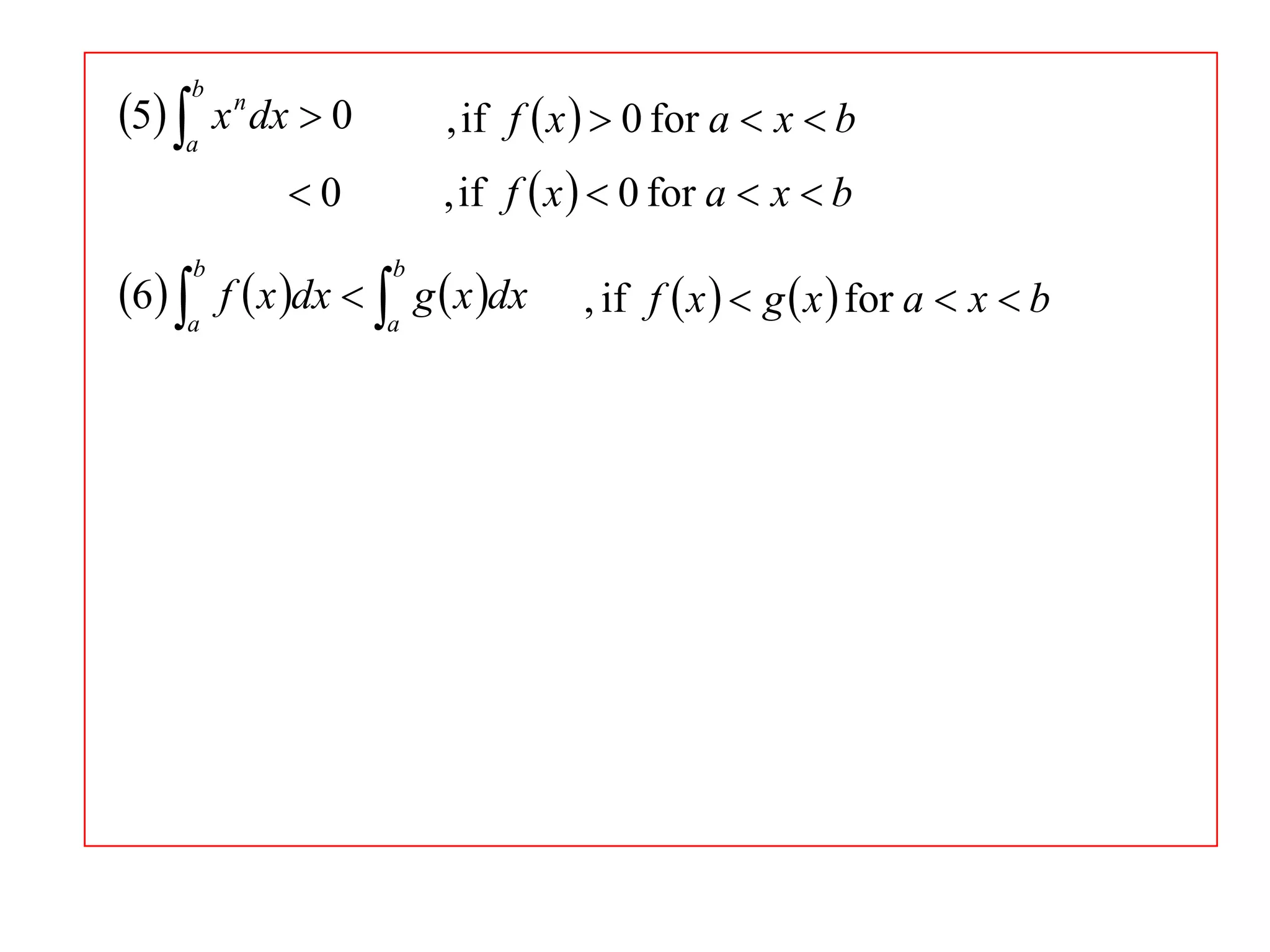 5 a x n dx  0
b

, if f  x   0 for a  x  b
, if f  x   0 for a  x  b

0

6 a f  x dx  a g  x dx
b

b

, if f  x   g  x  for a  x  b

 