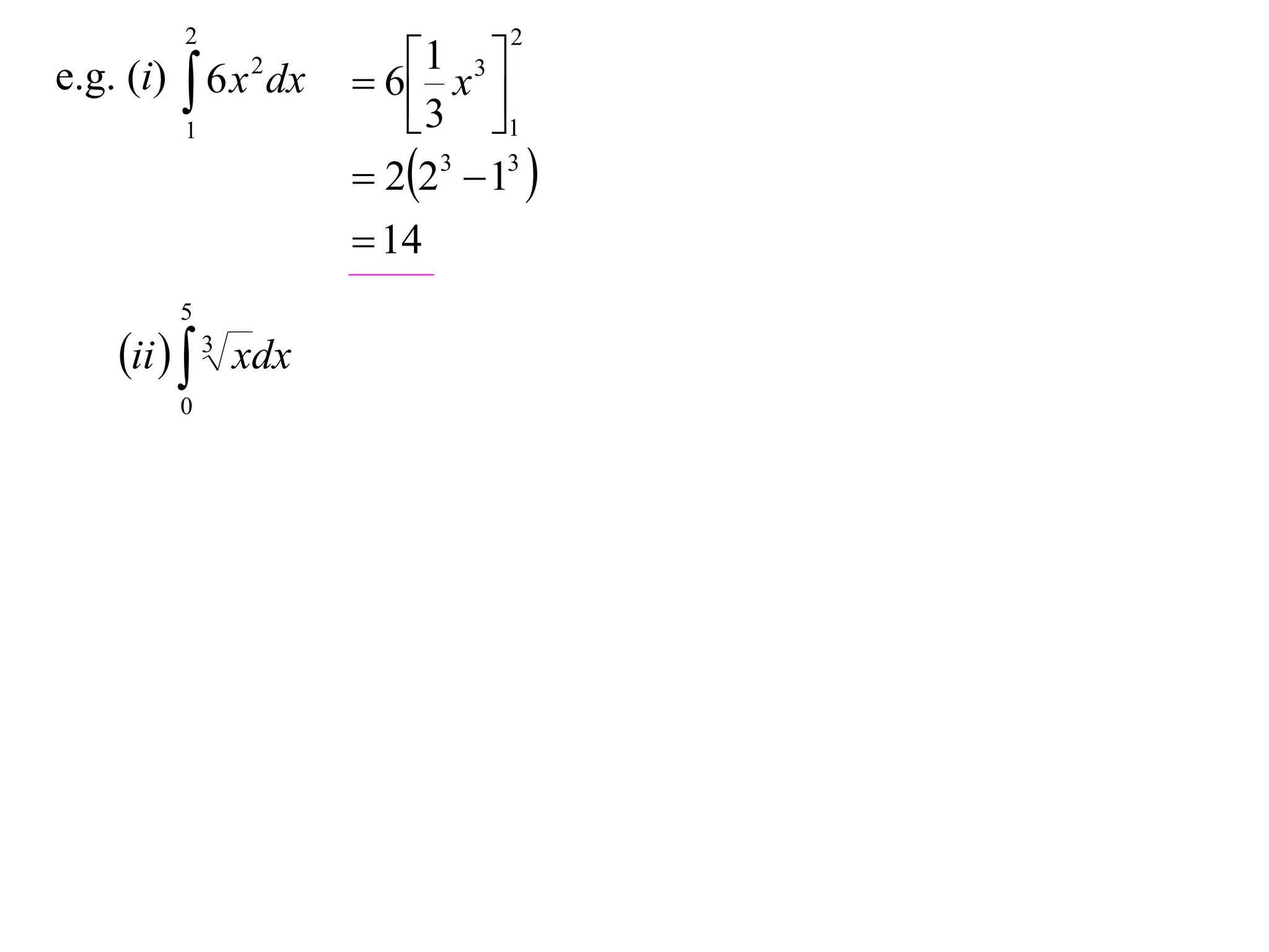 2

e.g. (i)  6 x 2 dx
1

5

ii   3 xdx
0

2

1 x 3 
 6
 3 1

 223  13 
 14

 