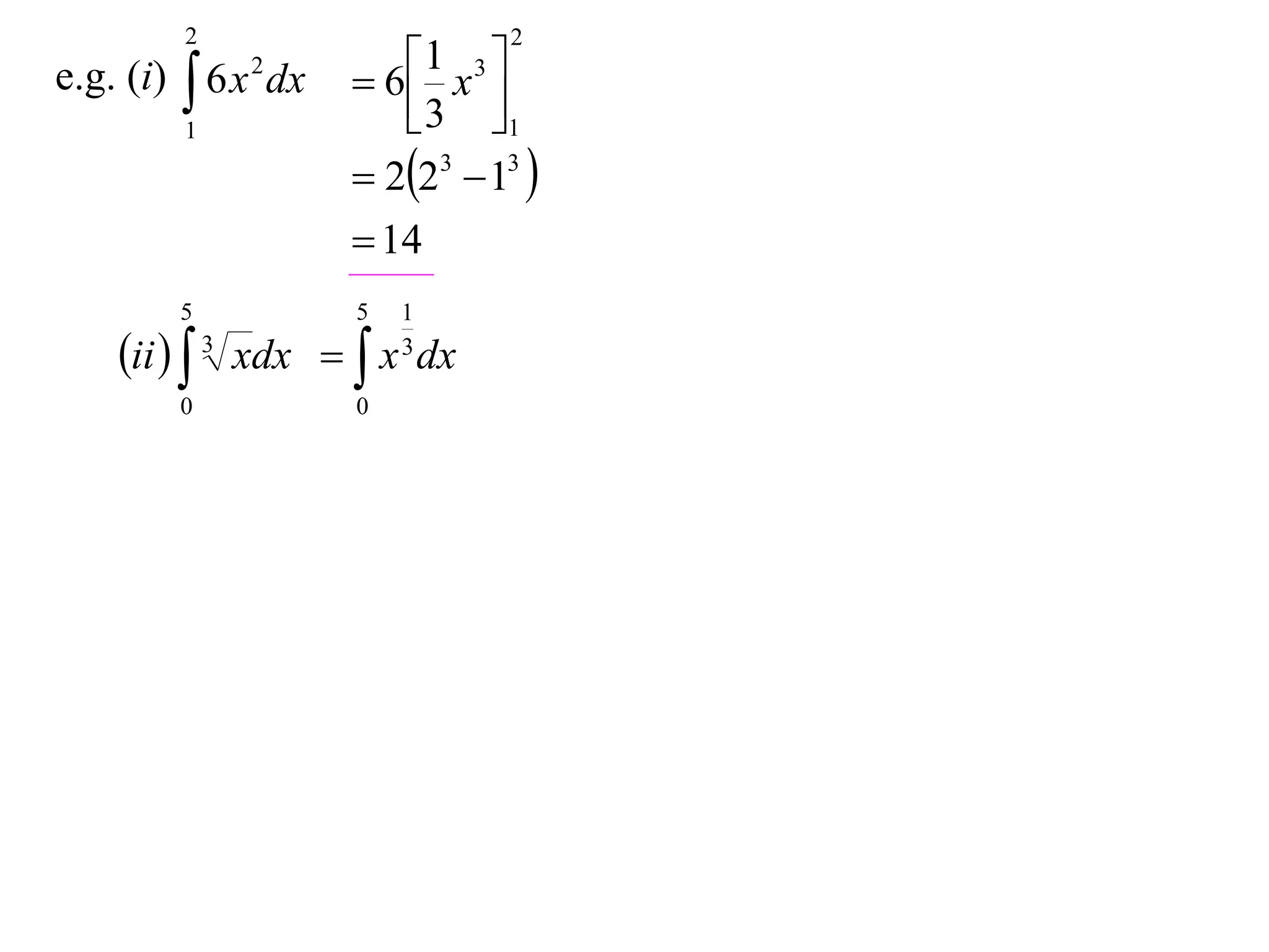 2

e.g. (i)  6 x 2 dx
1

2

1 x 3 
 6
 3 1

 223  13 
 14

5

5

0

0

1
3

ii   3 xdx   x dx

 