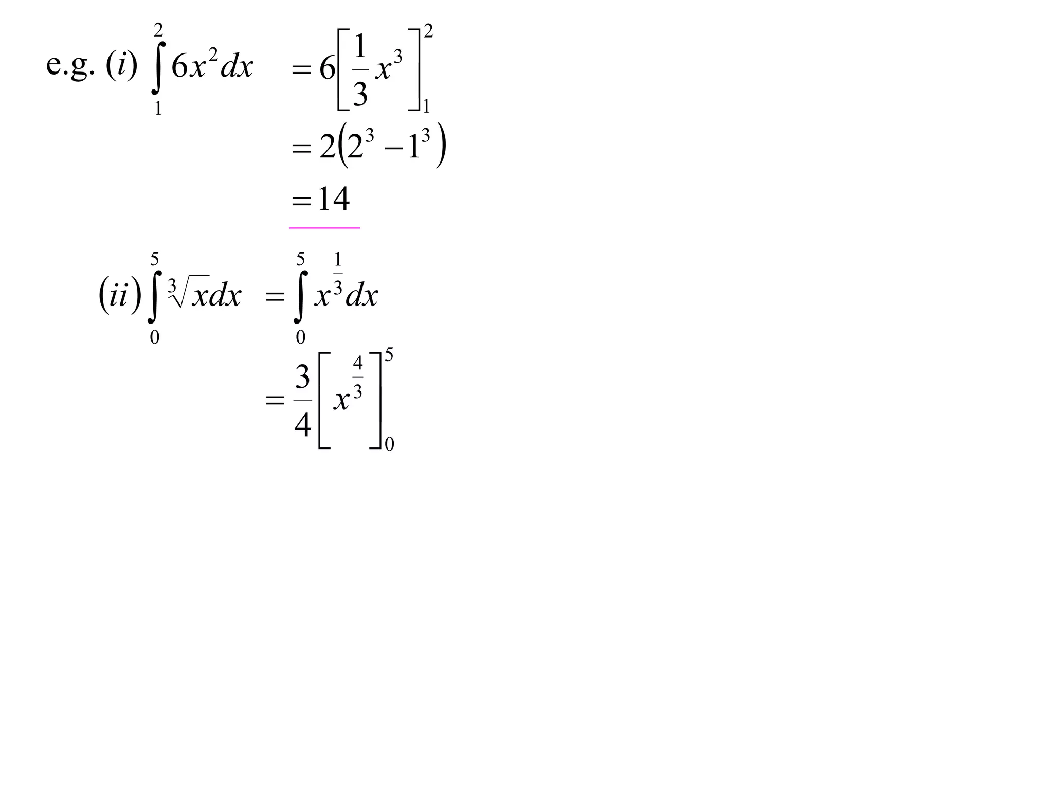 2

e.g. (i)  6 x 2 dx
1

2

1 x 3 
 6
 3 1

 223  13 
 14

5

5

0

0

1
3

ii   3 xdx   x dx
5

3 
 x 
4  0
4
3

 