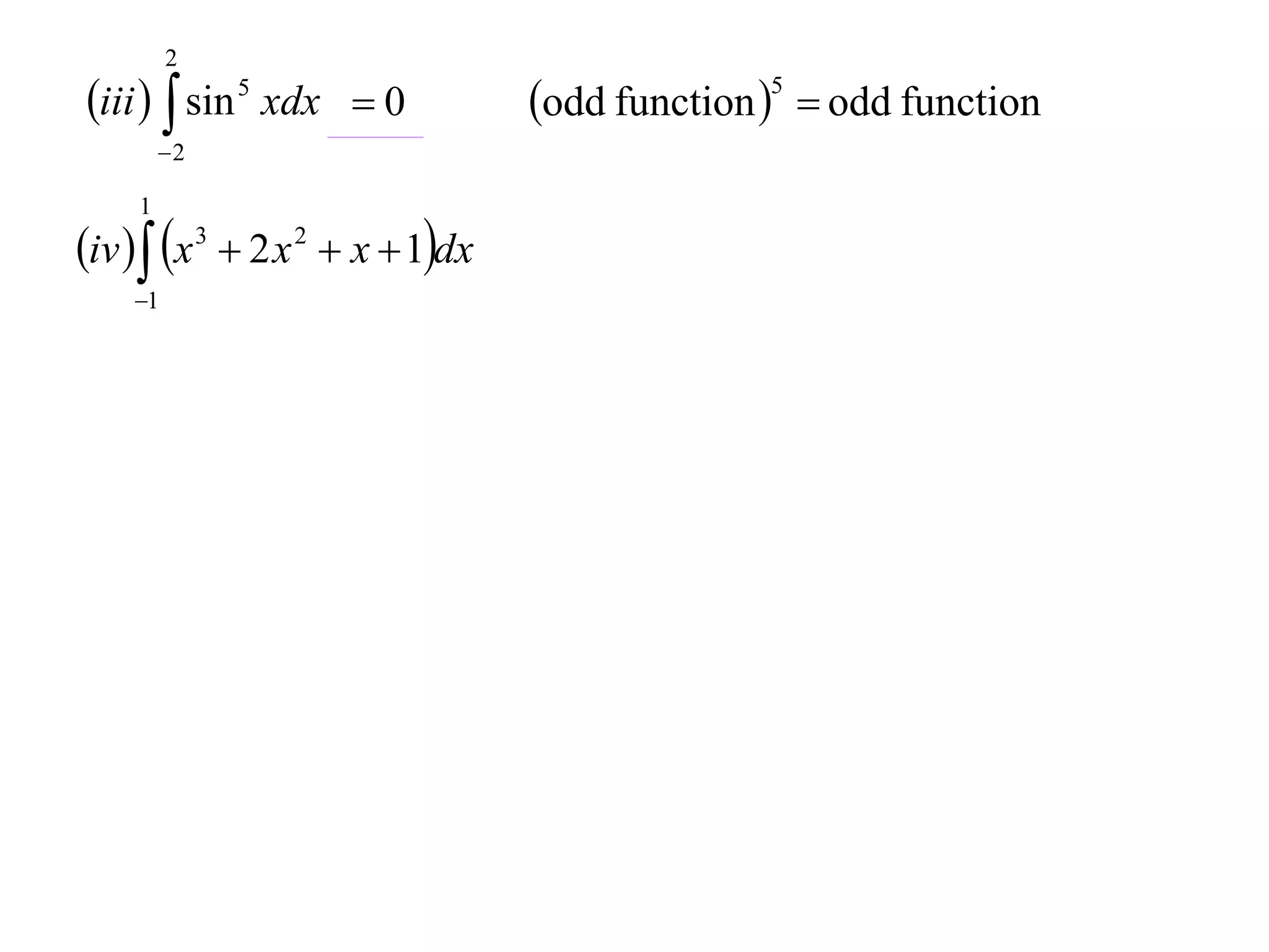 2

iii   sin 5 xdx  0
2

1

iv  x 3  2 x 2  x  1dx
1

odd function 5  odd function

 